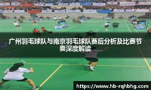 广州羽毛球队与南京羽毛球队赛后分析及比赛节奏深度解读