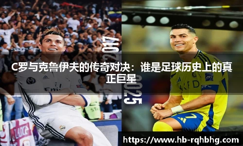 C罗与克鲁伊夫的传奇对决：谁是足球历史上的真正巨星
