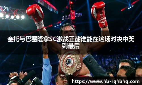 奎托与巴塞隆拿SC激战正酣谁能在这场对决中笑到最后
