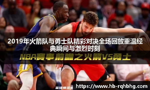 2019年火箭队与勇士队精彩对决全场回放重温经典瞬间与激烈时刻