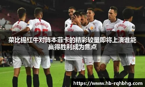 菜比锡红牛对阵本菲卡的精彩较量即将上演谁能赢得胜利成为焦点