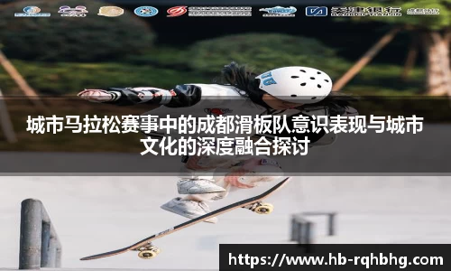 城市马拉松赛事中的成都滑板队意识表现与城市文化的深度融合探讨